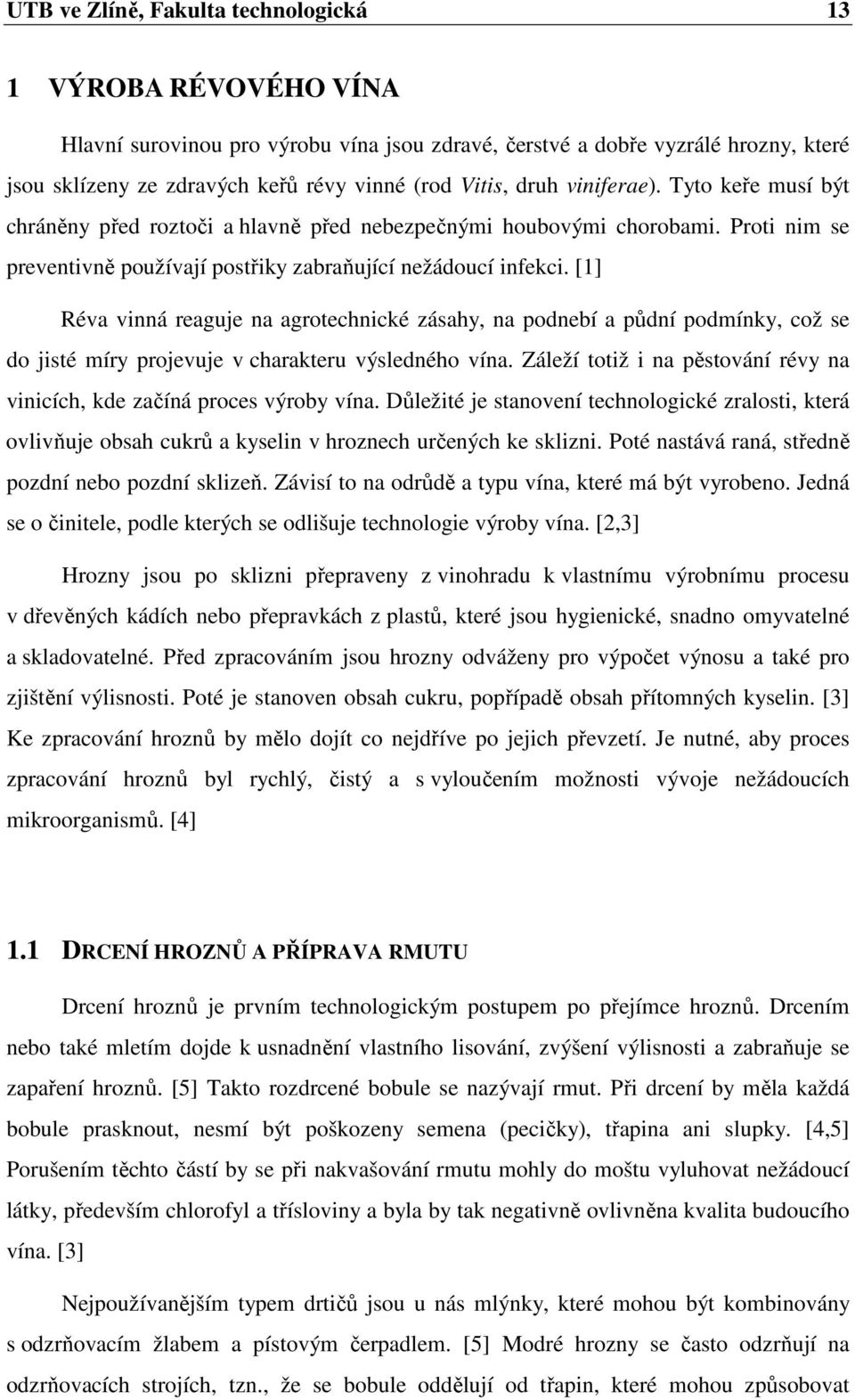 [1] Réva vinná reaguje na agrotechnické zásahy, na podnebí a půdní podmínky, což se do jisté míry projevuje v charakteru výsledného vína.