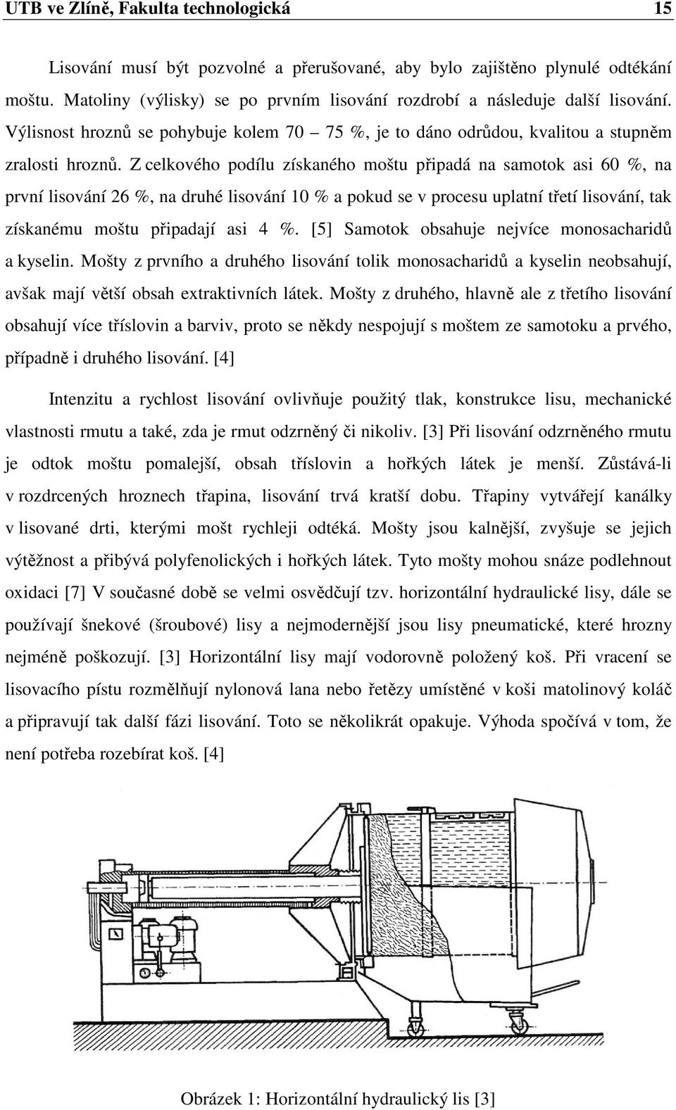 Z celkového podílu získaného moštu připadá na samotok asi 60 %, na první lisování 26 %, na druhé lisování 10 % a pokud se v procesu uplatní třetí lisování, tak získanému moštu připadají asi 4 %.