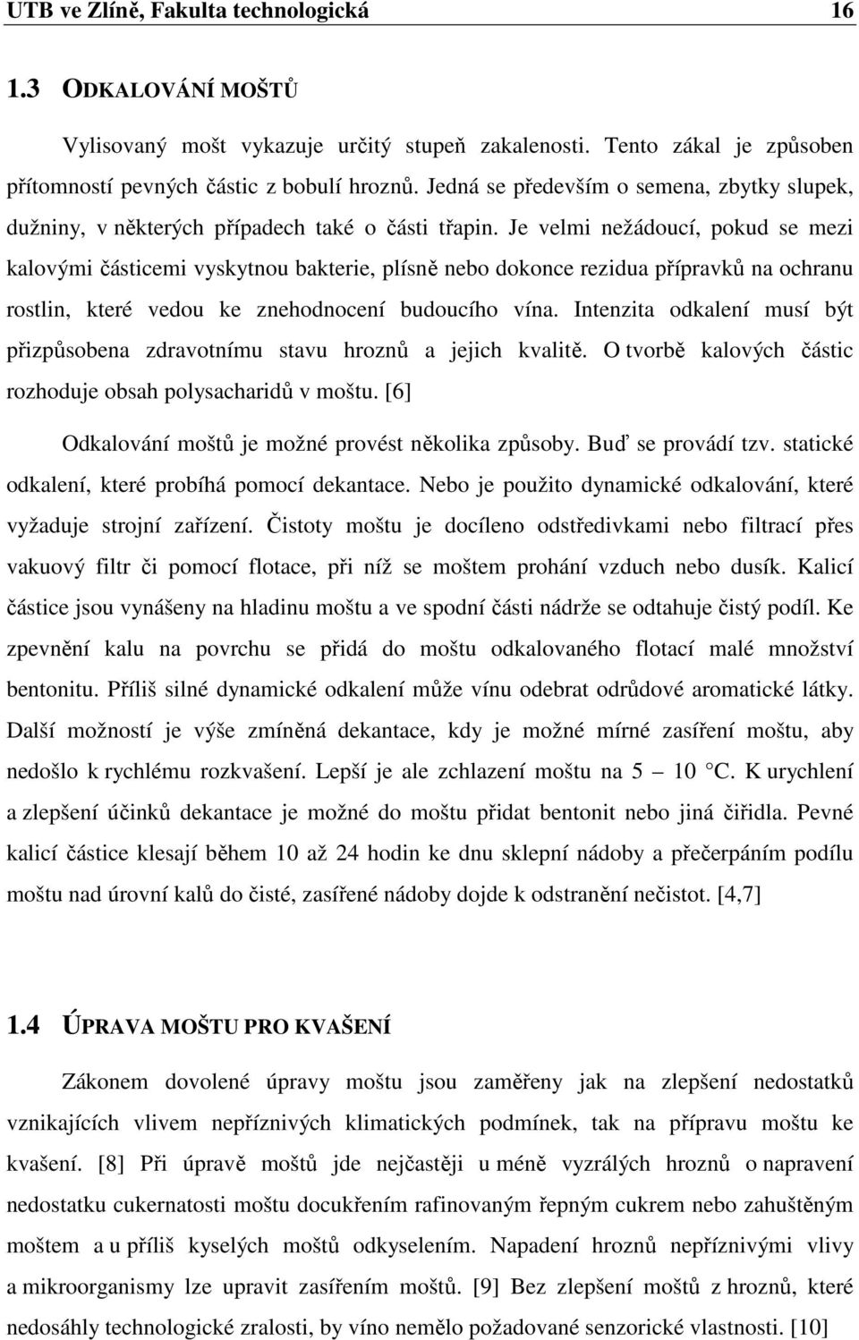 Je velmi nežádoucí, pokud se mezi kalovými částicemi vyskytnou bakterie, plísně nebo dokonce rezidua přípravků na ochranu rostlin, které vedou ke znehodnocení budoucího vína.