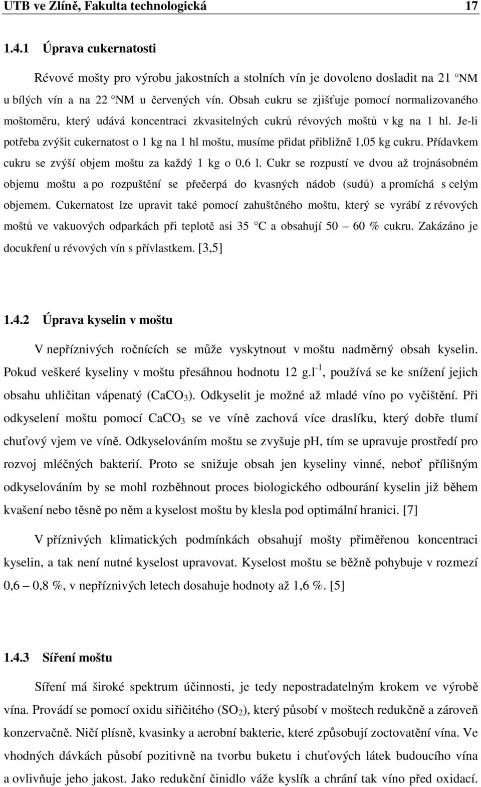 Je-li potřeba zvýšit cukernatost o 1 kg na 1 hl moštu, musíme přidat přibližně 1,05 kg cukru. Přídavkem cukru se zvýší objem moštu za každý 1 kg o 0,6 l.