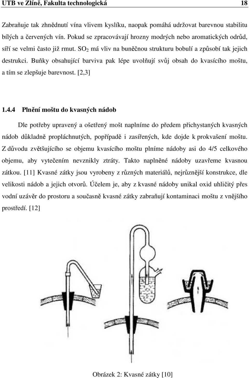 Buňky obsahující barviva pak lépe uvolňují svůj obsah do kvasícího moštu, a tím se zlepšuje barevnost. [2,3] 1.4.