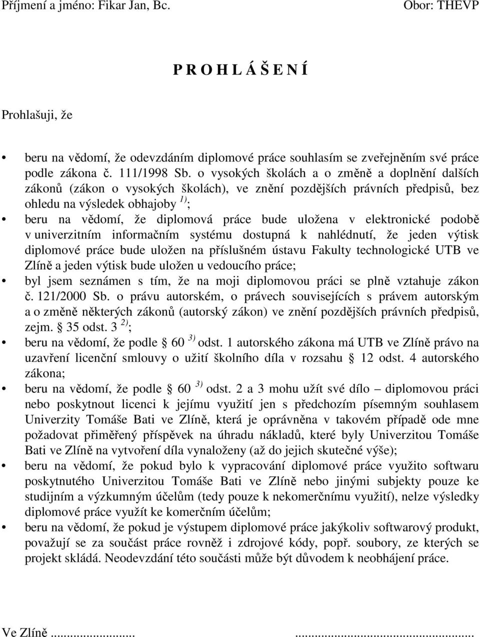 uložena v elektronické podobě v univerzitním informačním systému dostupná k nahlédnutí, že jeden výtisk diplomové práce bude uložen na příslušném ústavu Fakulty technologické UTB ve Zlíně a jeden