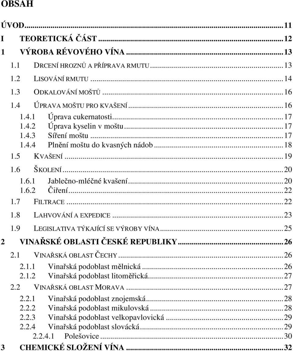 7 FILTRACE...22 1.8 LAHVOVÁNÍ A EXPEDICE...23 1.9 LEGISLATIVA TÝKAJÍCÍ SE VÝROBY VÍNA...25 2 VINAŘSKÉ OBLASTI ČESKÉ REPUBLIKY...26 2.1 VINAŘSKÁ OBLAST ČECHY...26 2.1.1 Vinařská podoblast mělnická.