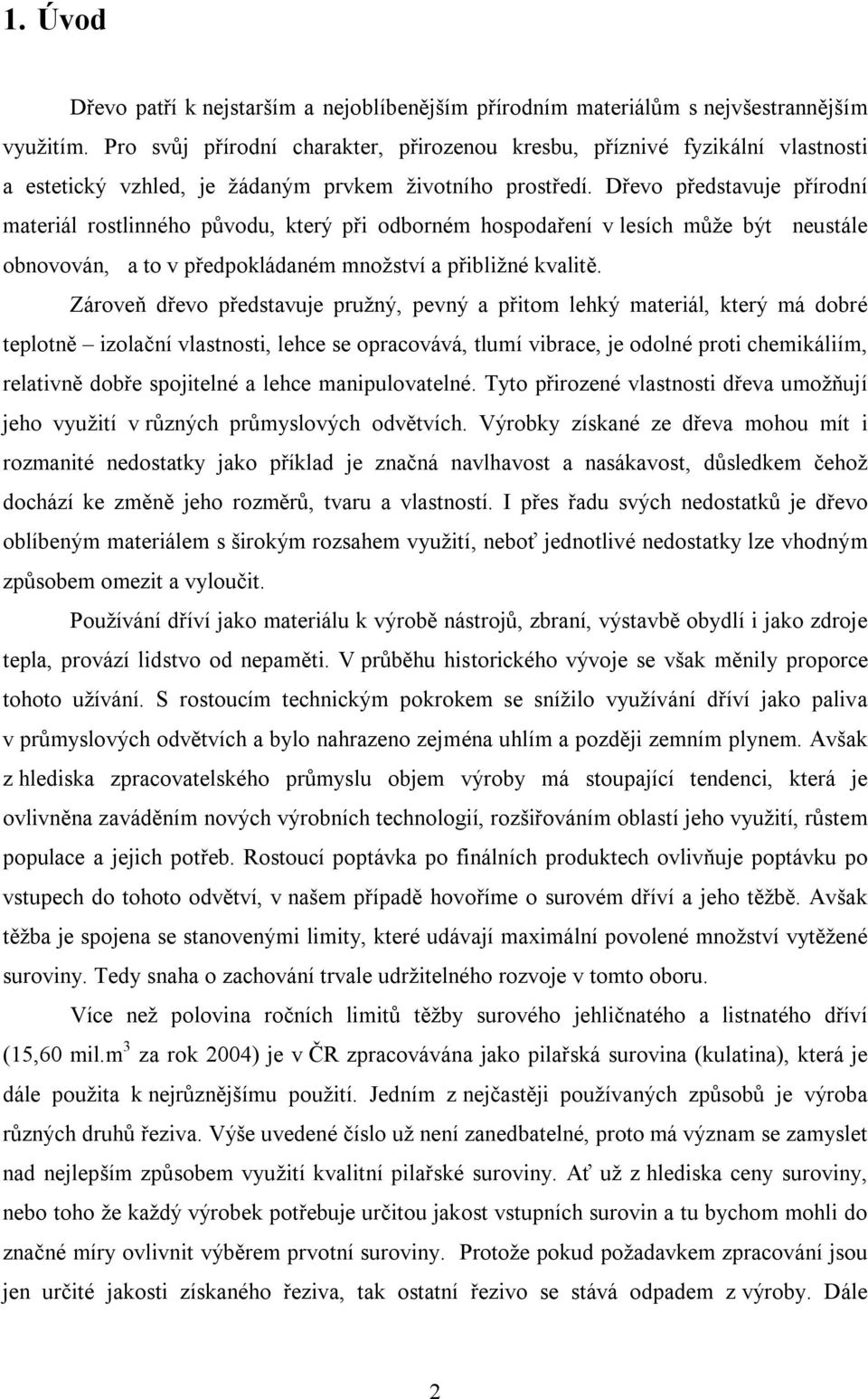 Dřevo představuje přírodní materiál rostlinného původu, který při odborném hospodaření v lesích může být neustále obnovován, a to v předpokládaném množství a přibližné kvalitě.