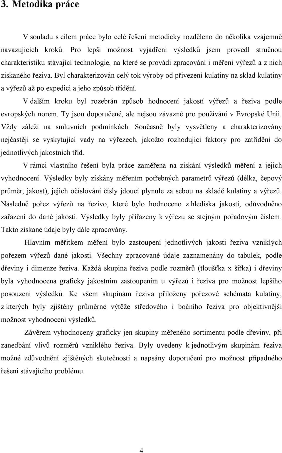 Byl charakterizován celý tok výroby od přivezení kulatiny na sklad kulatiny a výřezů až po expedici a jeho způsob třídění.