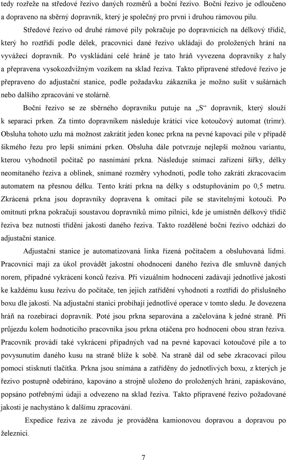 Po vyskládání celé hráně je tato hráň vyvezena dopravníky z haly a přepravena vysokozdvižným vozíkem na sklad řeziva.