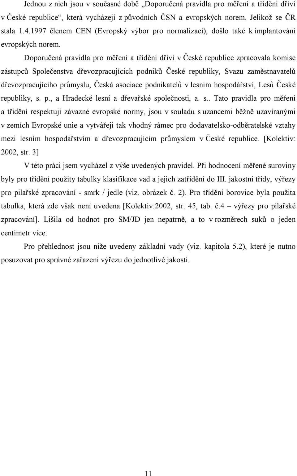 Doporučená pravidla pro měření a třídění dříví v České republice zpracovala komise zástupců Společenstva dřevozpracujících podniků České republiky, Svazu zaměstnavatelů dřevozpracujícího průmyslu,