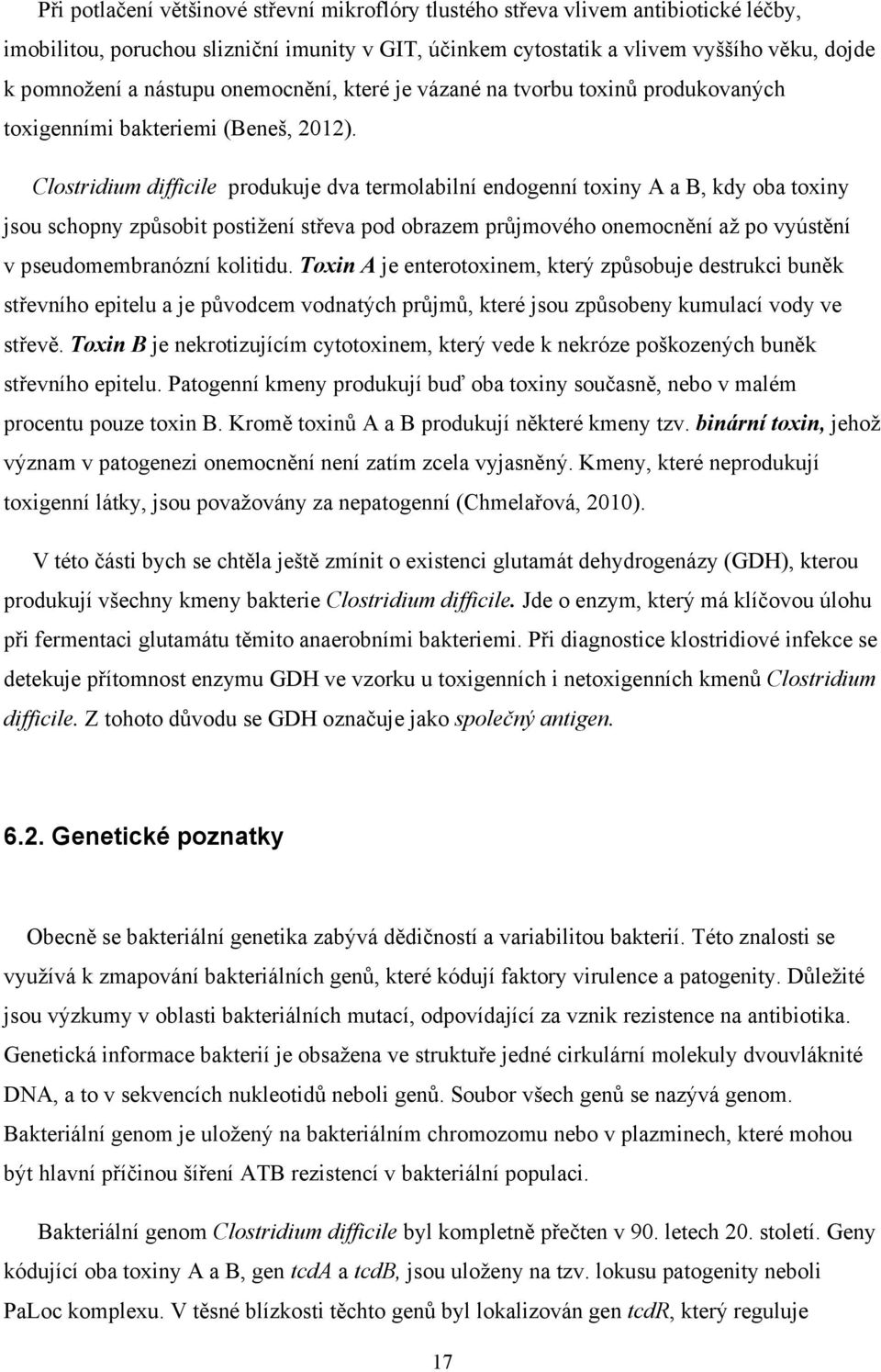 Clostridium difficile produkuje dva termolabilní endogenní toxiny A a B, kdy oba toxiny jsou schopny způsobit postižení střeva pod obrazem průjmového onemocnění až po vyústění v pseudomembranózní