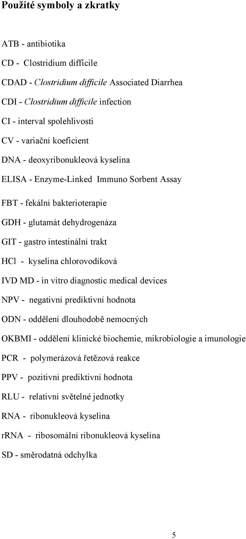 kyselina chlorovodíková IVD MD - in vitro diagnostic medical devices NPV - negativní prediktivní hodnota ODN - oddělení dlouhodobě nemocných OKBMI - oddělení klinické biochemie, mikrobiologie a
