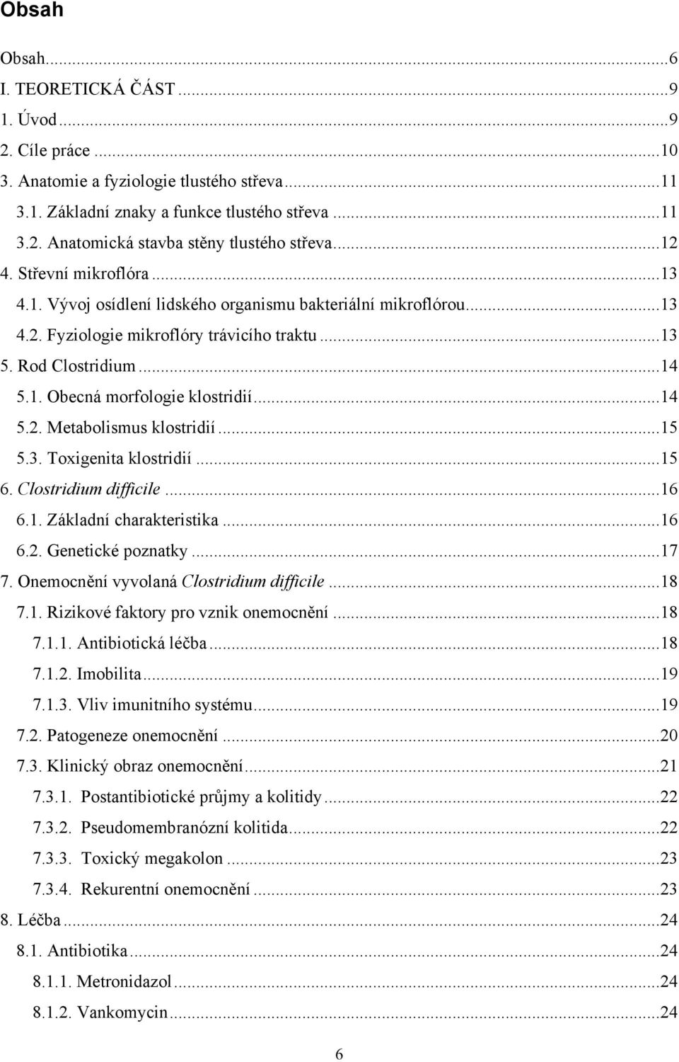 .. 14 5.2. Metabolismus klostridií... 15 5.3. Toxigenita klostridií... 15 6. Clostridium difficile... 16 6.1. Základní charakteristika... 16 6.2. Genetické poznatky... 17 7.