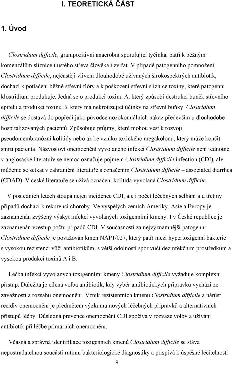 toxiny, které patogenní klostridium produkuje. Jedná se o produkci toxinu A, který způsobí destrukci buněk střevního epitelu a produkci toxinu B, který má nekrotizující účinky na střevní buňky.