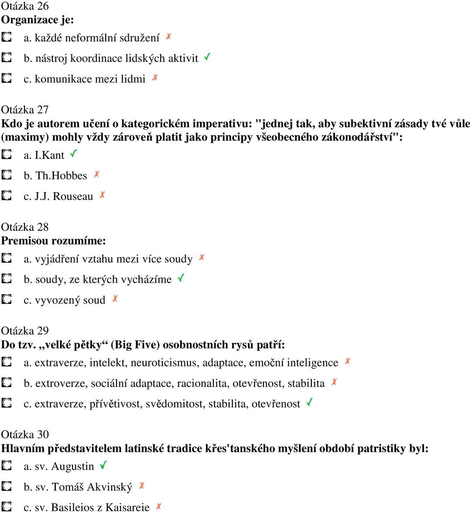 zákonodářství": a. I.Kant b. Th.Hobbes c. J.J. Rouseau Otázka 28 Premisou rozumíme: a. vyjádření vztahu mezi více soudy b. soudy, ze kterých vycházíme c. vyvozený soud Otázka 29 Do tzv.