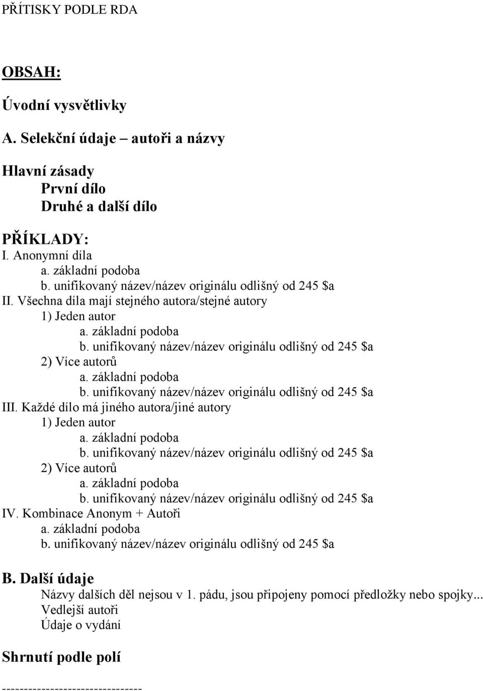 Všechna díla mají stejného autora/stejné autory 1) Jeden autor 2) Více autorů III.