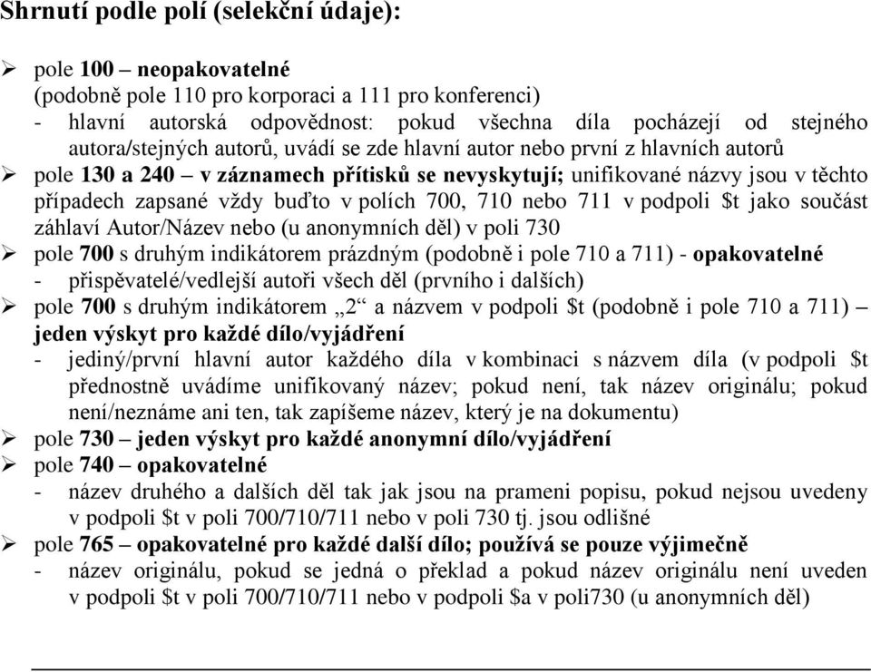 polích 700, 710 nebo 711 v podpoli $t jako součást záhlaví Autor/Název nebo (u anonymních děl) v poli 730 pole 700 s druhým indikátorem prázdným (podobně i pole 710 a 711) - opakovatelné -