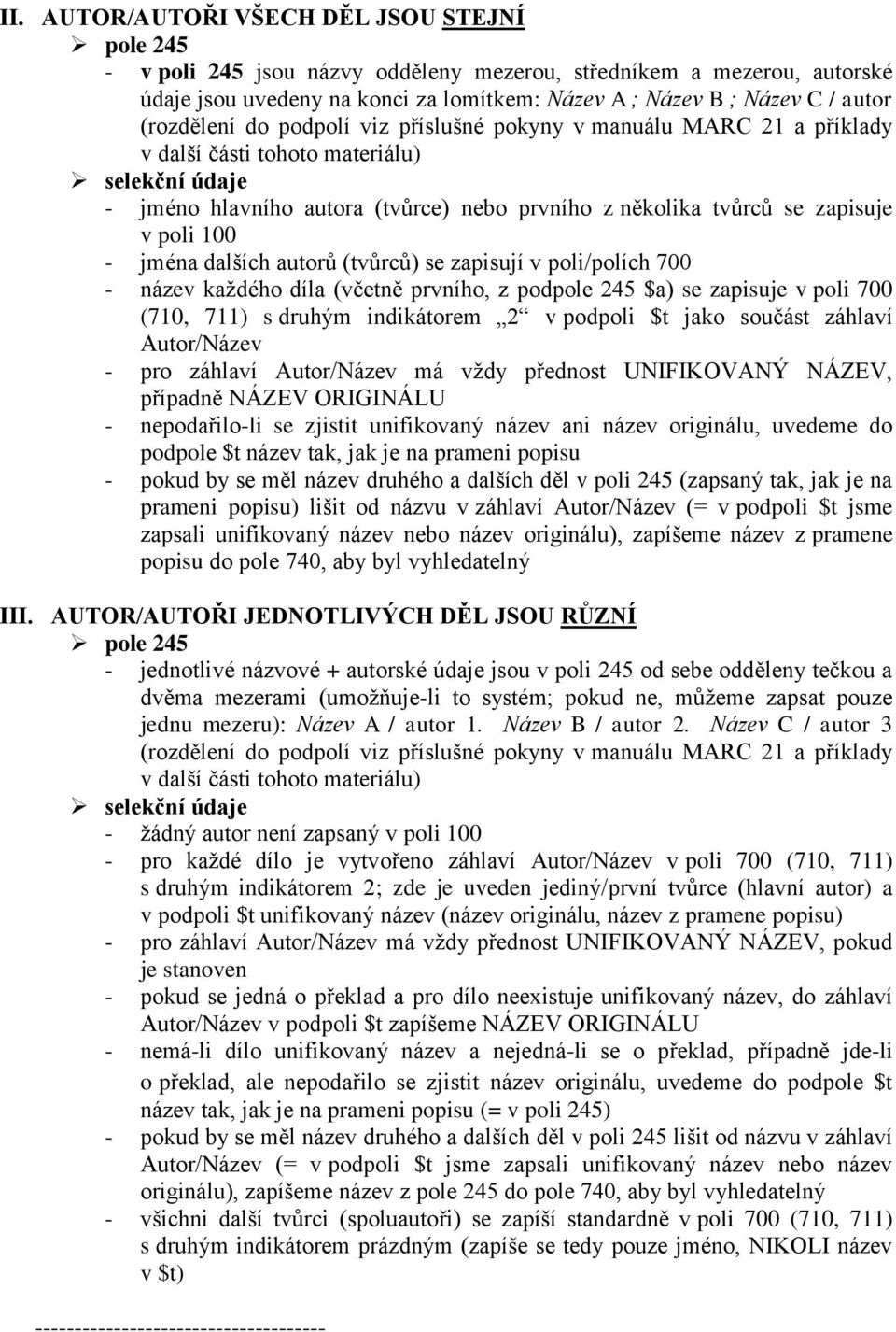 poli 100 - jména dalších autorů (tvůrců) se zapisují v poli/polích 700 - název každého díla (včetně prvního, z podpole 245 $a) se zapisuje v poli 700 (710, 711) s druhým indikátorem 2 v podpoli $t