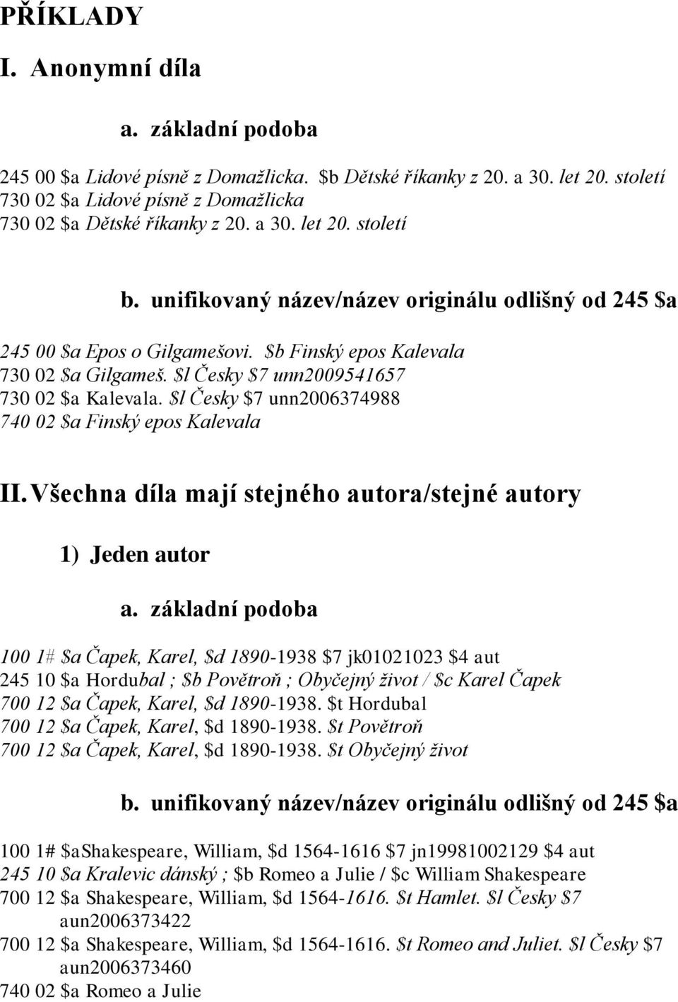 Všechna díla mají stejného autora/stejné autory 1) Jeden autor 100 1# $a Čapek, Karel, $d 1890-1938 $7 jk01021023 $4 aut 245 10 $a Hordubal ; $b Povětroň ; Obyčejný život / $c Karel Čapek 700 12 $a