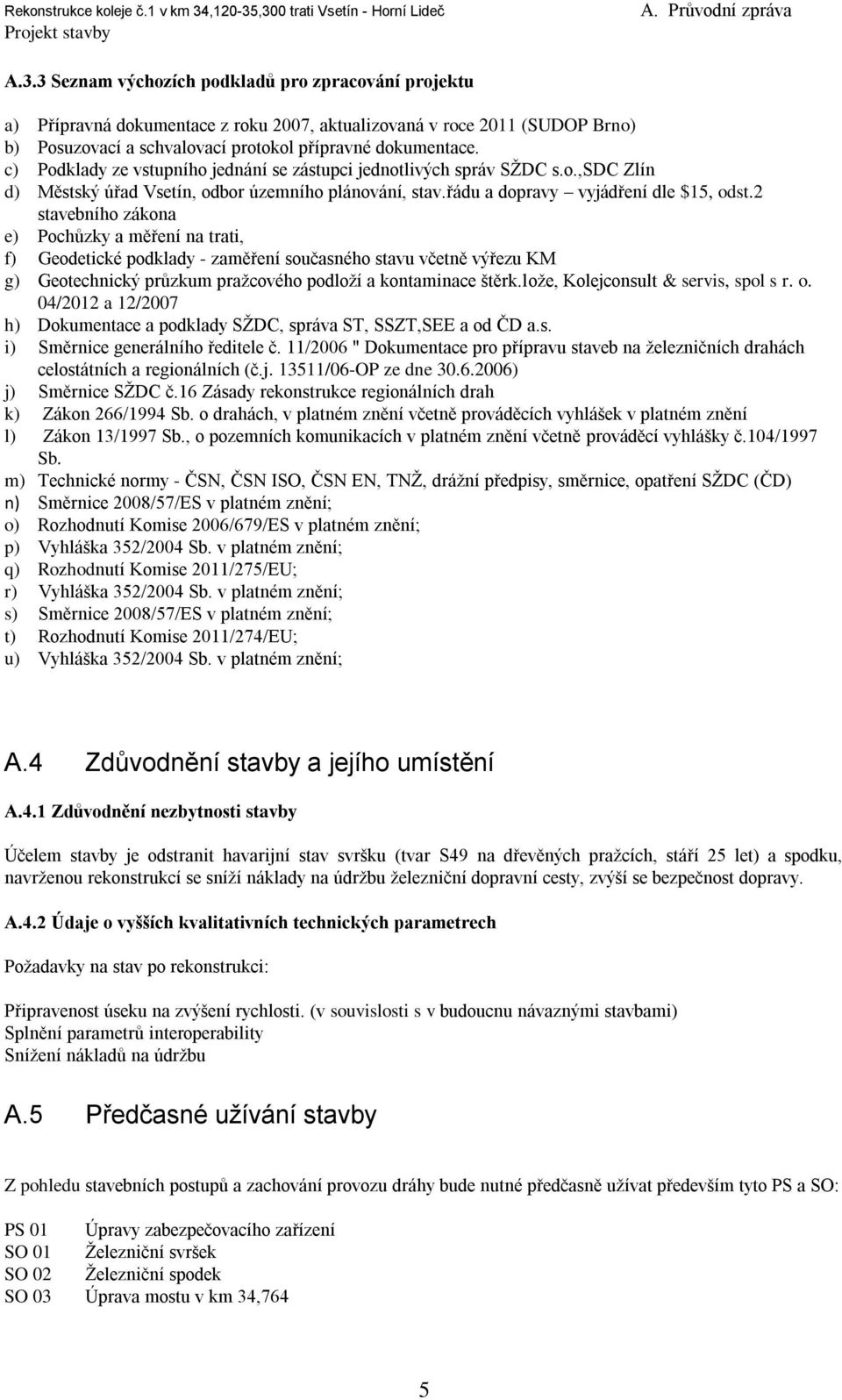 2 stavebního zákona e) Pochůzky a měření na trati, f) Geodetické podklady - zaměření současného stavu včetně výřezu KM g) Geotechnický průzkum praţcového podloţí a kontaminace štěrk.