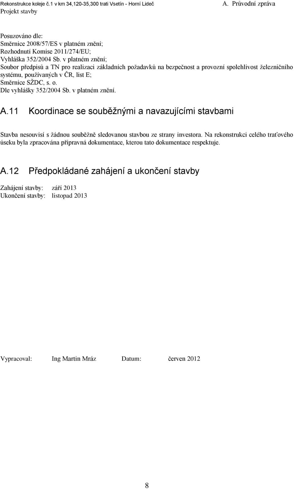 Dle vyhlášky 352/2004 Sb. v platném znění. A.11 Koordinace se souběžnými a navazujícími stavbami Stavba nesouvisí s ţádnou souběţně sledovanou stavbou ze strany investora.