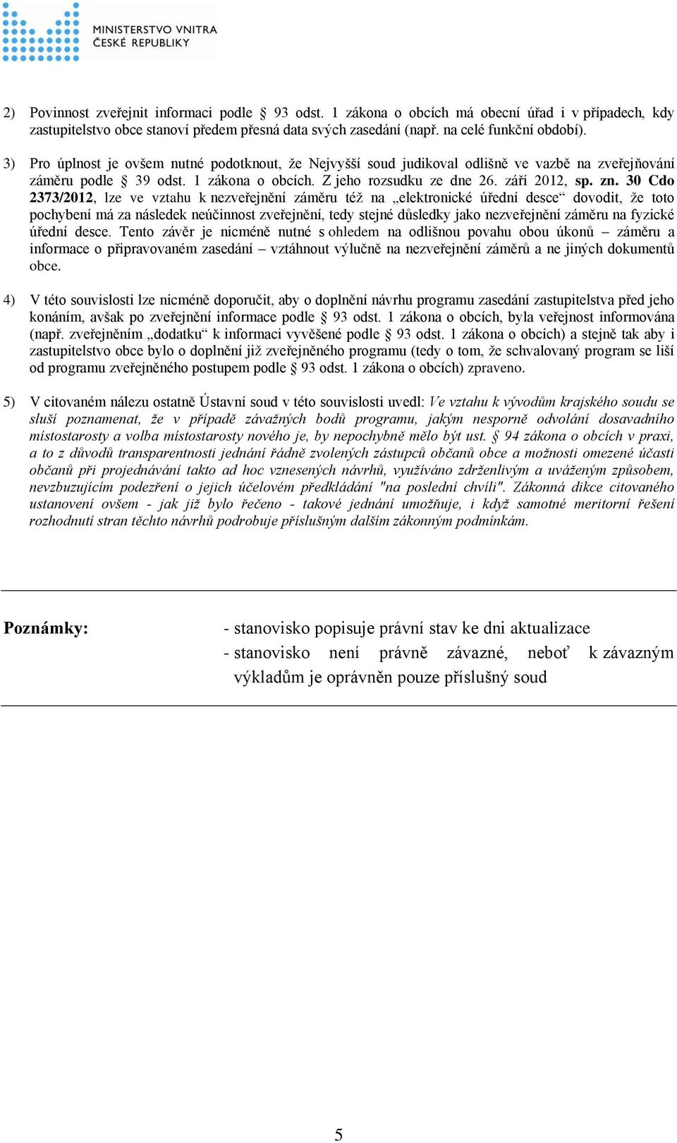 30 Cdo 2373/2012, lze ve vztahu k nezveřejnění záměru též na elektronické úřední desce dovodit, že toto pochybení má za následek neúčinnost zveřejnění, tedy stejné důsledky jako nezveřejnění záměru