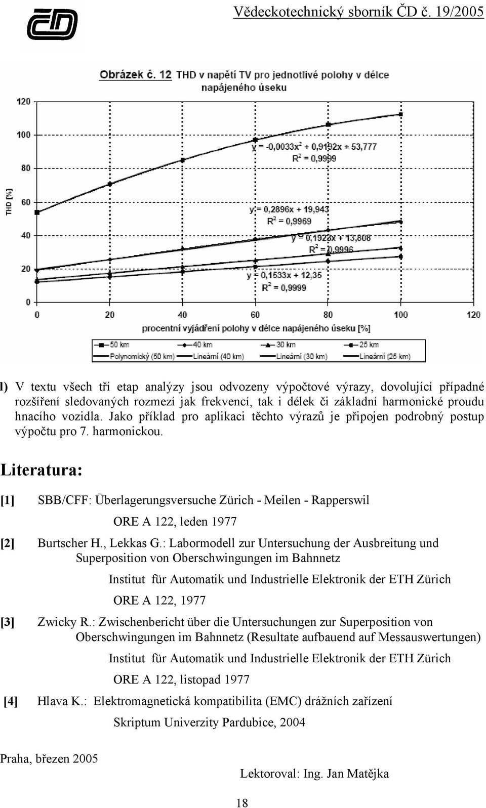 Literatura: [1] SBB/CFF: Überlagerungsversuche Zürich - Meilen - Rapperswil ORE A 122, leden 1977 [2] Burtscher H., Lekkas G.