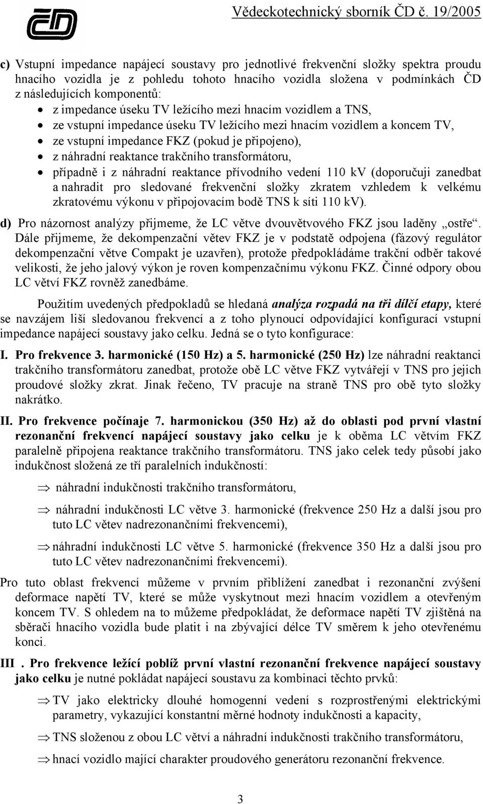 transformátoru, případně i z náhradní reaktance přívodního vedení 110 kv (doporučuji zanedbat a nahradit pro sledované frekvenční složky zkratem vzhledem k velkému zkratovému výkonu v připojovacím