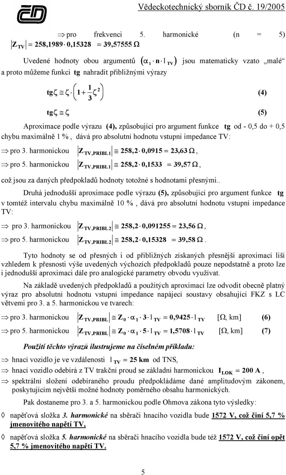 (4) tgζ ζ (5) Aproximace podle výrazu (4), způsobující pro argument funkce tg od - 0,5 do + 0,5 chybu maximálně 1 %, dává pro absolutní hodnotu vstupní impedance : pro 3. harmonickou pro 5.