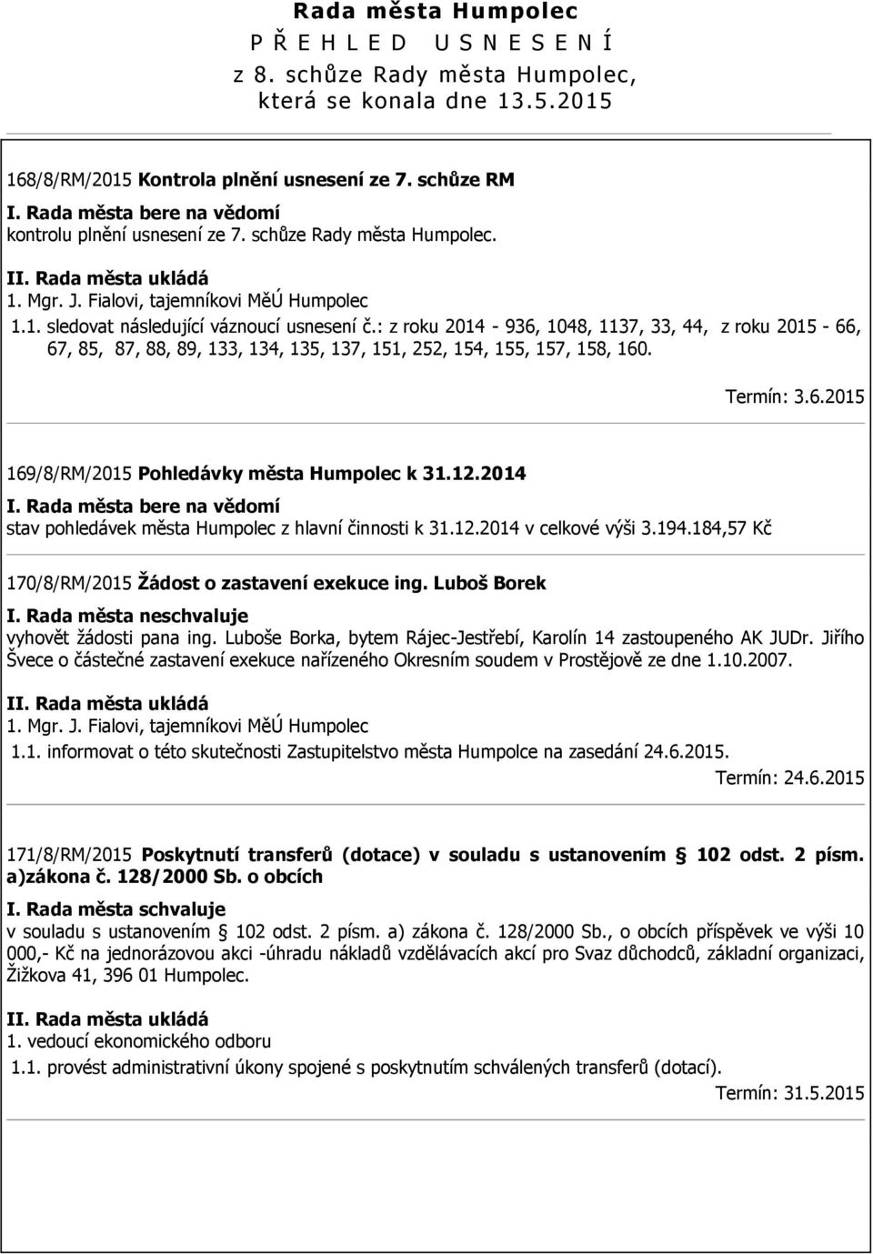 : z roku 2014-936, 1048, 1137, 33, 44, z roku 2015-66, 67, 85, 87, 88, 89, 133, 134, 135, 137, 151, 252, 154, 155, 157, 158, 160. Termín: 3.6.2015 169/8/RM/2015 Pohledávky města Humpolec k 31.12.