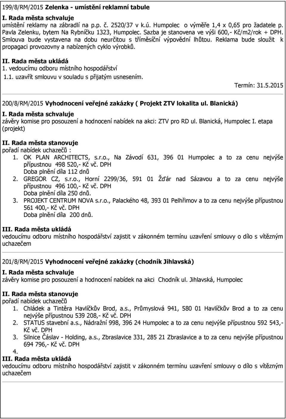 1. uzavřít smlouvu v souladu s přijatým usnesením. Termín: 31.5.2015 200/8/RM/2015 Vyhodnocení veřejné zakázky ( Projekt ZTV lokalita ul.