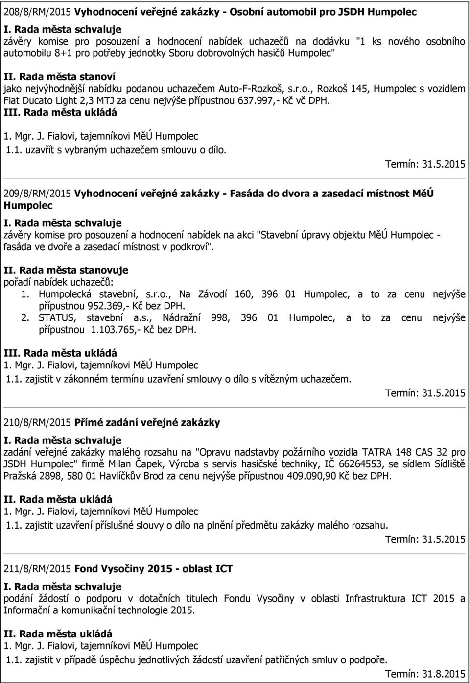 997,- Kč vč DPH. I 1. Mgr. J. Fialovi, tajemníkovi MěÚ Humpolec 1.1. uzavřít s vybraným uchazečem smlouvu o dílo. Termín: 31.5.