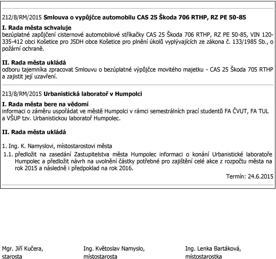 odboru tajemníka zpracovat Smlouvu o bezúplatné výpůjčce movitého majetku - CAS 25 Škoda 705 RTHP a zajistit její uzavření. 213/8/RM/2015 Urbanistická laboratoř v Humpolci I.