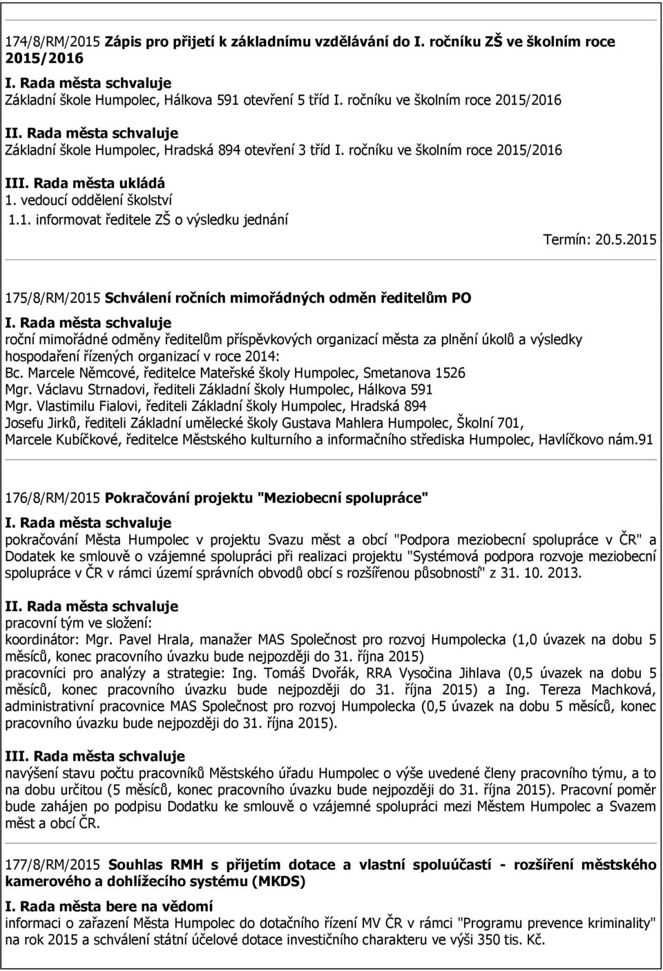 5.2015 175/8/RM/2015 Schválení ročních mimořádných odměn ředitelům PO roční mimořádné odměny ředitelům příspěvkových organizací města za plnění úkolů a výsledky hospodaření řízených organizací v roce