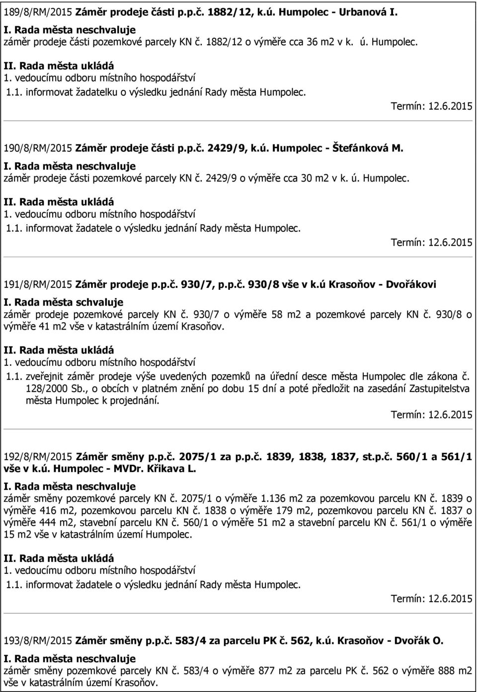 191/8/RM/2015 Záměr prodeje p.p.č. 930/7, p.p.č. 930/8 vše v k.ú Krasoňov - Dvořákovi záměr prodeje pozemkové parcely KN č. 930/7 o výměře 58 m2 a pozemkové parcely KN č.