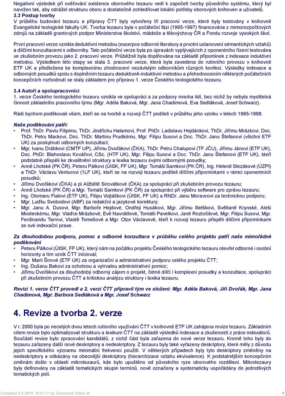 Tvorba tezauru byla v počáteční fázi (1995-1997) financována z mimorozpočtových zdrojů na základě grantových podpor Ministerstva školství, mládeže a tělovýchovy ČR a Fondu rozvoje vysokých škol.