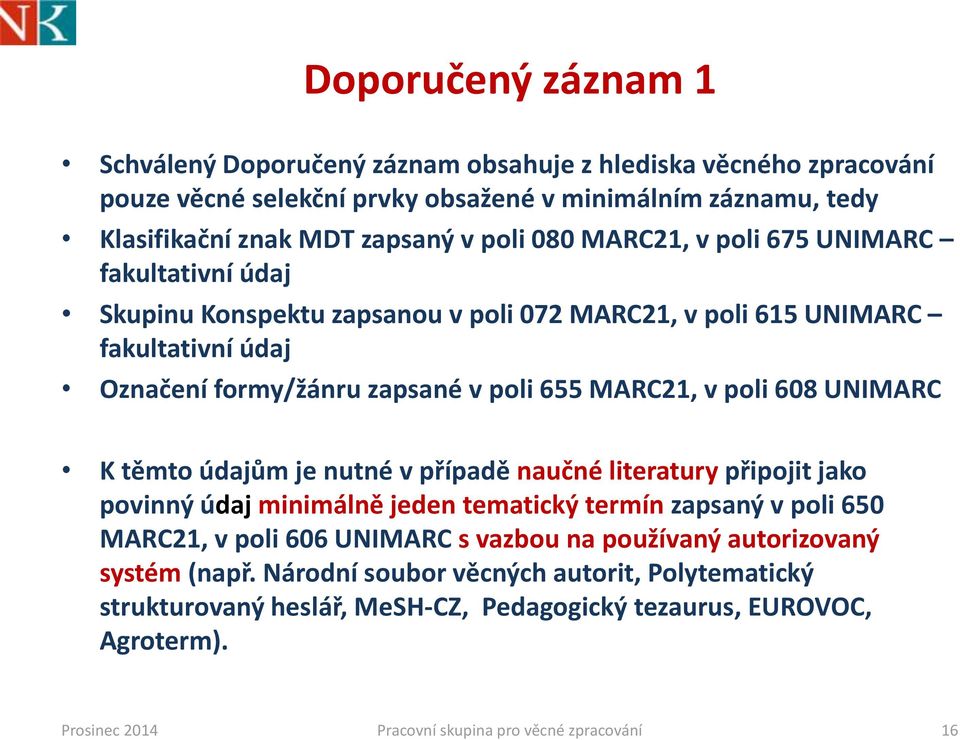 UNIMARC K těmto údajům je nutné v případě naučné literatury připojit jako povinný údaj minimálně jeden tematický termín zapsaný v poli 650 MARC21, v poli 606 UNIMARC s vazbou na používaný