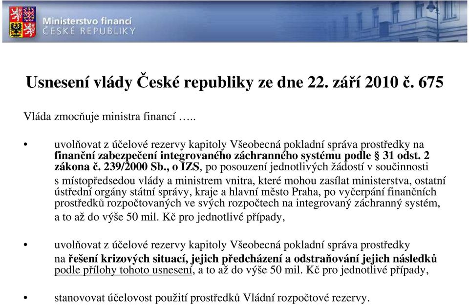 , o IZS, po posouzení jednotlivých žádostí v součinnosti s místopředsedou vlády a ministrem vnitra, které mohou zasílat ministerstva, ostatní ústřední orgány státní správy, kraje a hlavní město