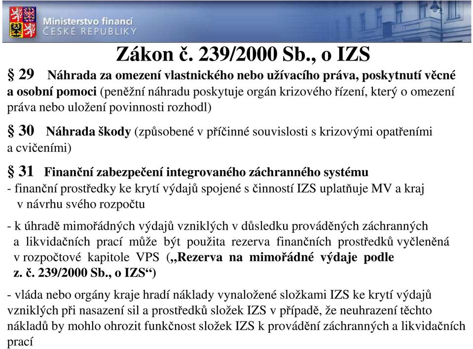 rozhodl) 30 Náhrada škody (způsobené v příčinné souvislosti s krizovými opatřeními a cvičeními) 31 Finanční ní zabezpečení ení integrovaného záchranného systému - finanční prostředky ke krytí výdajů