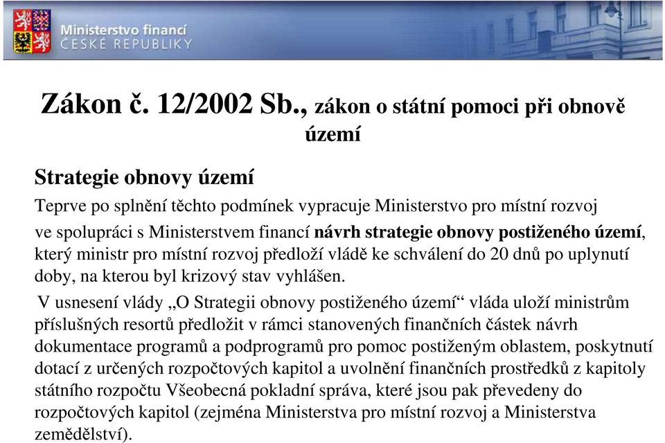 postiženého území, který ministr pro místní rozvoj předloží vládě ke schválení do 20 dnů po uplynutí doby, na kterou byl krizový stav vyhlášen.