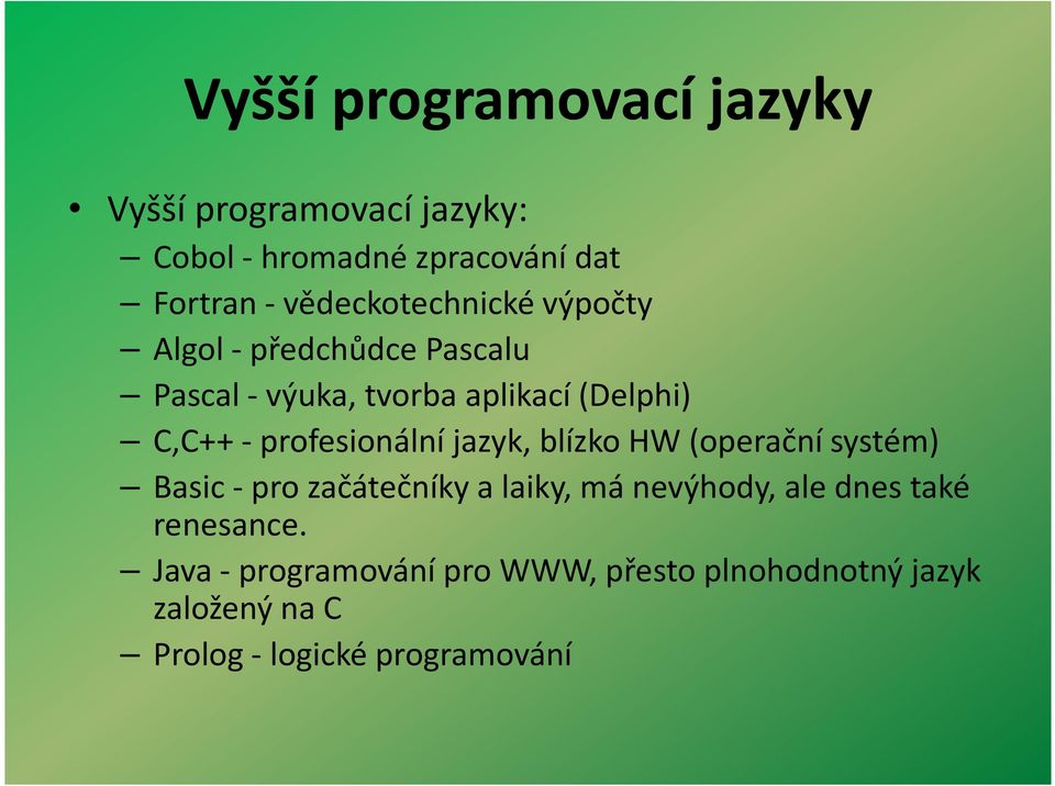 profesionální jazyk, blízko HW (operační systém) Basic -pro začátečníky a laiky, má nevýhody, ale dnes