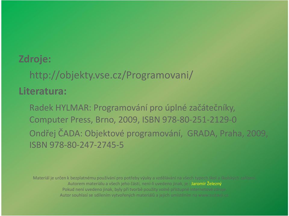 Objektové programování, GRADA, Praha, 2009, ISBN 978-80-247-2745-5 Materiál je určen k bezplatnému používání pro potřeby výuky a vzdělávání na všech