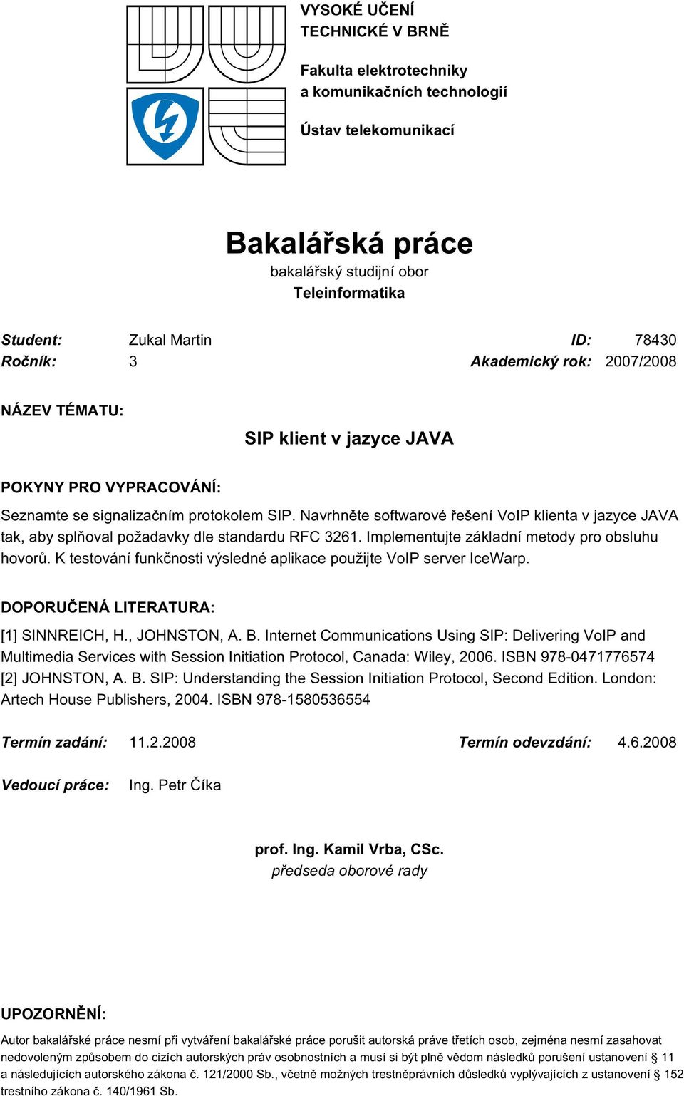 Navrhněte softwarové řešení VoIP klienta v jazyce JAVA tak, aby splňoval požadavky dle standardu RFC 3261. Implementujte základní metody pro obsluhu hovorů.