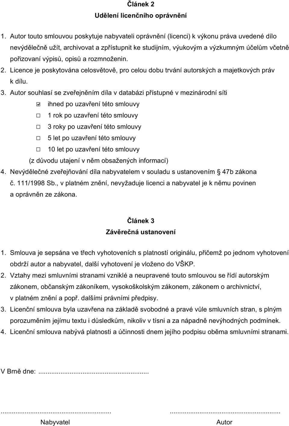 výpisů, opisů a rozmnoženin. 2. Licence je poskytována celosvětově, pro celou dobu trvání autorských a majetkových práv k dílu. 3.