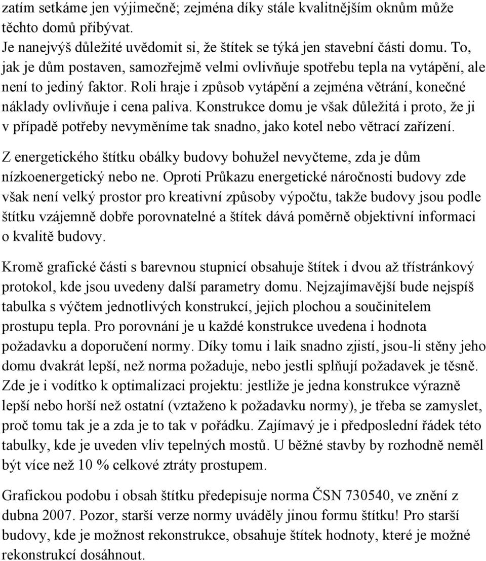 Konstrukce domu je však důležitá i proto, že ji v případě potřeby nevyměníme tak snadno, jako kotel nebo větrací zařízení.