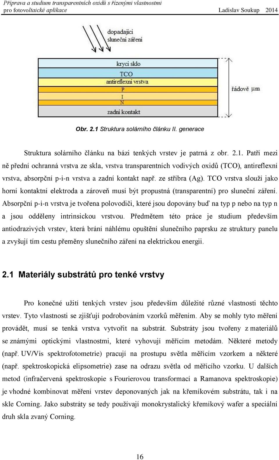 Absorpční p-i-n vrstva je tvořena polovodiči, které jsou dopovány buď na typ p nebo na typ n a jsou odděleny intrinsickou vrstvou.