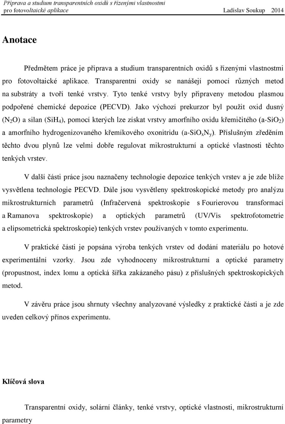 Jako výchozí prekurzor byl použit oxid dusný (N 2 O) a silan (SiH 4 ), pomocí kterých lze získat vrstvy amorfního oxidu křemičitého (a-sio 2 ) a amorfního hydrogenizovaného křemíkového oxonitridu