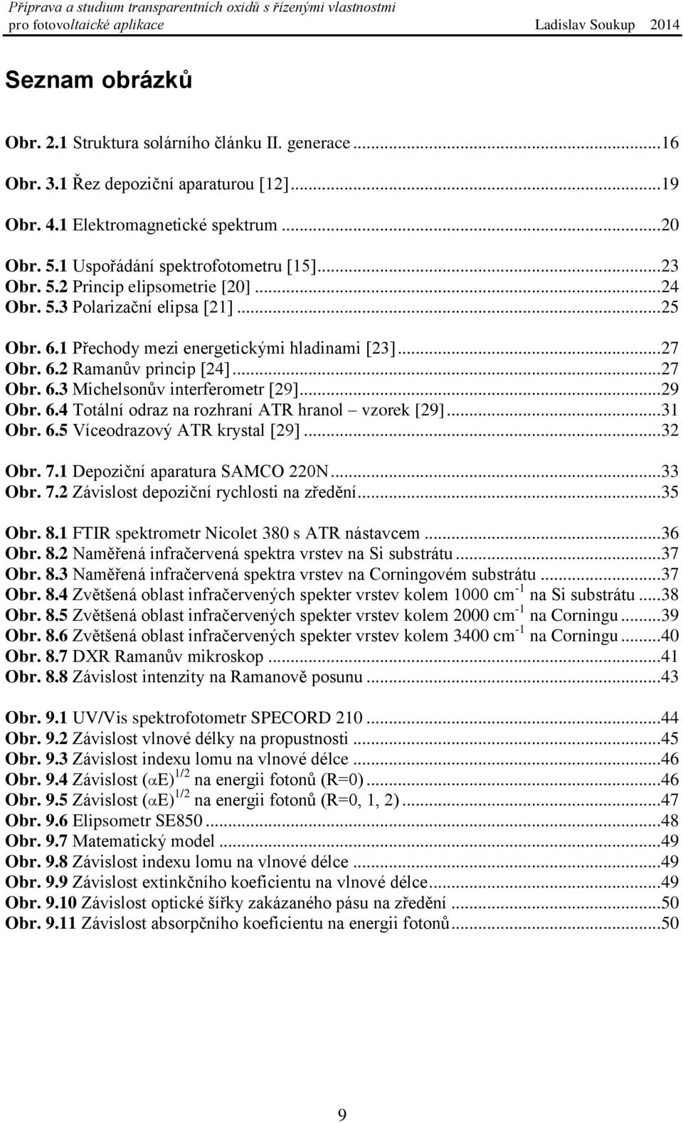 .. 29 Obr. 6.4 Totální odraz na rozhraní ATR hranol vzorek [29]... 31 Obr. 6.5 Víceodrazový ATR krystal [29]... 32 Obr. 7.1 Depoziční aparatura SAMCO 220N... 33 Obr. 7.2 Závislost depoziční rychlosti na zředění.