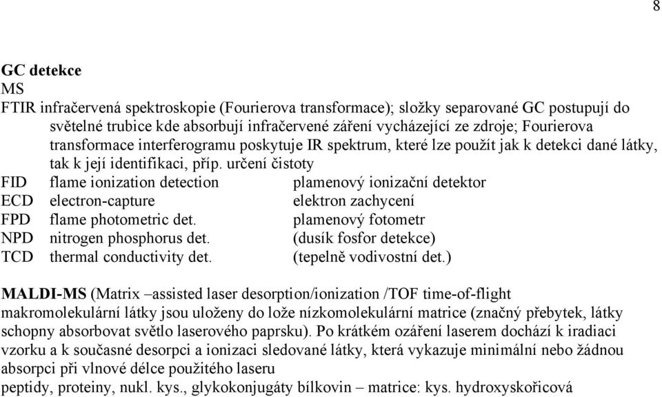 určení čistoty FID flame ionization detection plamenový ionizační detektor ECD electron-capture elektron zachycení FPD flame photometric det. plamenový fotometr NPD nitrogen phosphorus det.