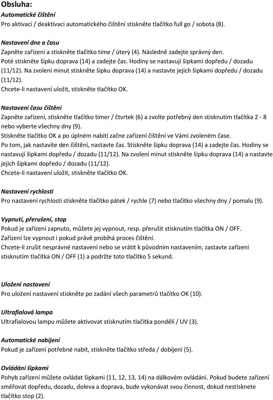 Na zvolení minut stiskněte šipku doprava (14) a nastavte jejich šipkami dopředu / dozadu (11/12). Chcete-li nastavení uložit, stiskněte tlačítko OK.