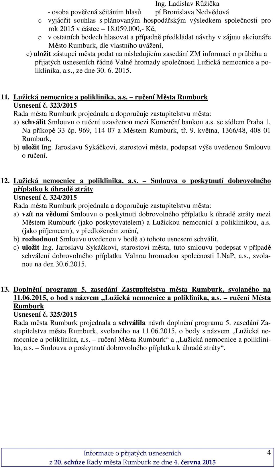 průběhu a přijatých usneseních řádné Valné hromady společnosti Lužická nemocnice a poliklinika, a.s., ze dne 30. 6. 2015. 11. Lužická nemocnice a poliklinika, a.s. ručení Města Rumburk Usnesení č.