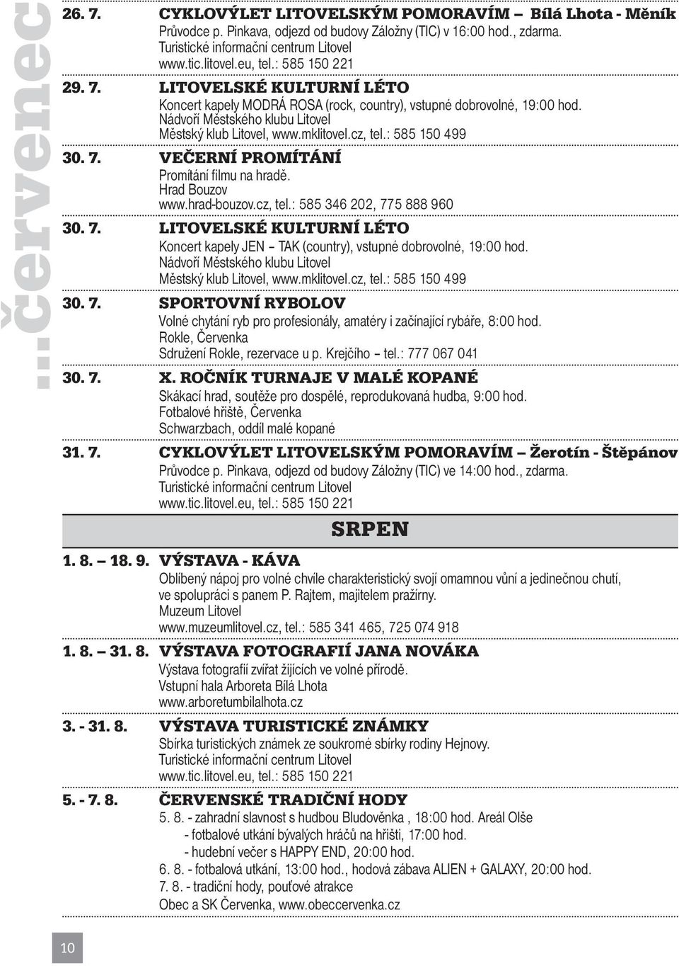 Nádvoří Městského klubu Litovel 30. 7. SPORTOVNÍ RYBOLOV Volné chytání ryb pro profesionály, amatéry i začínající rybáře, 8:00 hod. Rokle, Červenka Sdružení Rokle, rezervace u p. Krejčího tel.