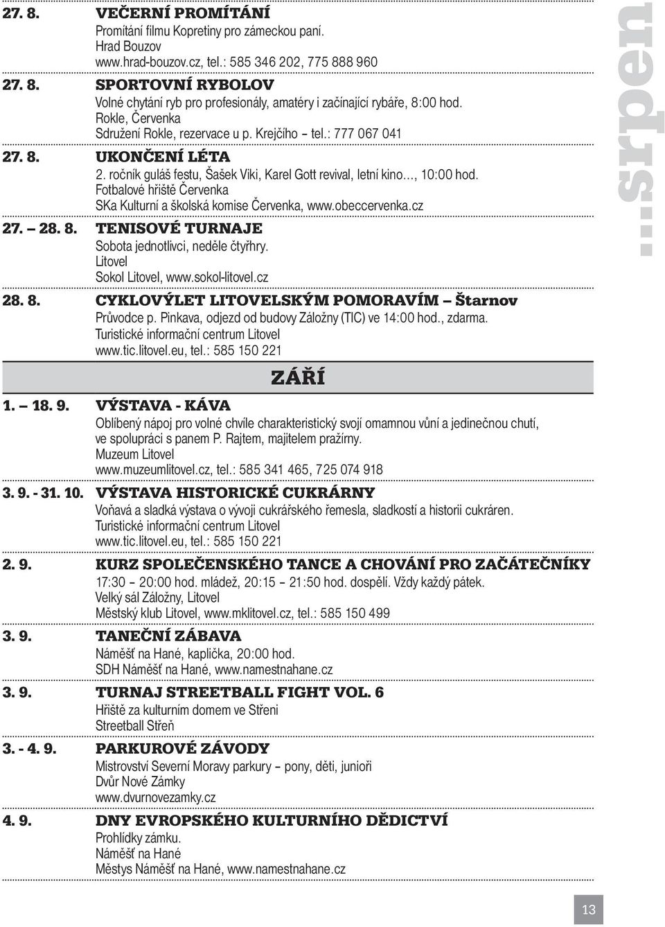 Fotbalové hřiště Červenka SKa Kulturní a školská komise Červenka, www.obeccervenka.cz 27. 28. 8. TENISOVÉ TURNAJE Sobota jednotlivci, neděle čtyřhry. Litovel Sokol Litovel, www.sokol-litovel.cz 28. 8. CYKLOVÝLET LITOVELSKÝM POMORAVÍM Štarnov Průvodce p.